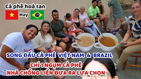 2 cường quốc cà phê Việt Nam - Brazil chạm trán, nhà chồng Brazil chọn bên nào ? Kết quả quá bất ngờ