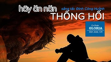 HÃY ĂN NĂN THỐNG HỐI | Sáng tác Đinh Công Huỳnh | Ca đoàn Gloria, San Jose, CA