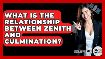 What Is The Relationship Between Zenith And Culmination? - Physics Frontier