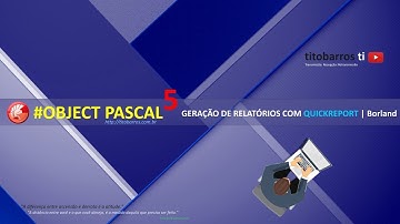 OBJECT PASCAL | 5 | Geração de relatórios com QuickReport