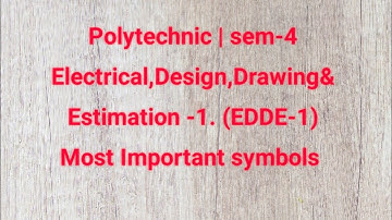 Polytechnic | seem -4 Electrical, Design , Drawing and Estimation. -1