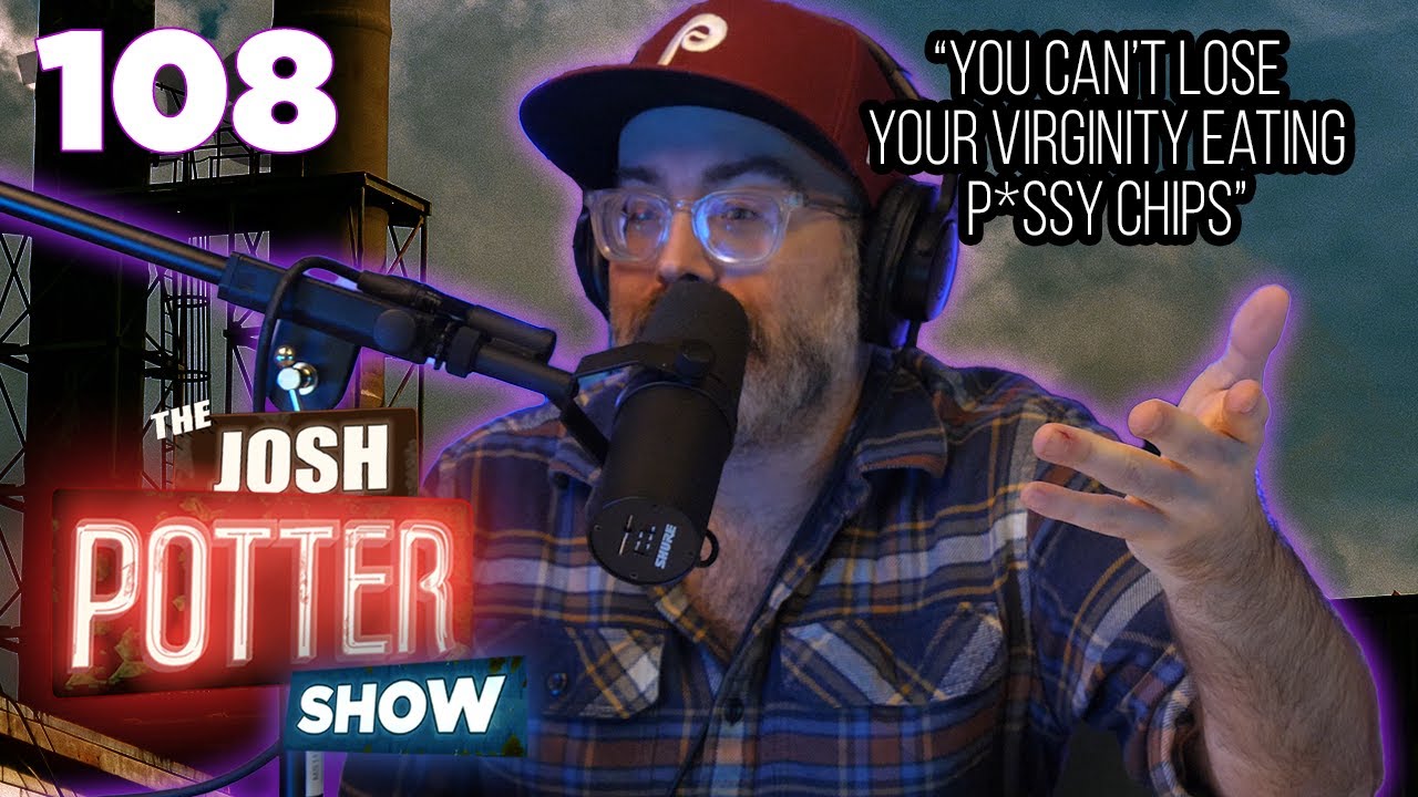 P*ssy Chips (EP108) The Josh Potter Show