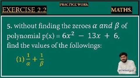6 | without finding the zero of alpha and beta of polynomial 6x square minus 13x + 6 find out the |