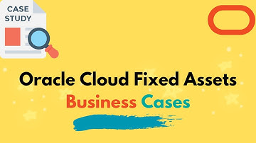 6 Business Cases For Implementing Oracle Fixed Assets In The Cloud
