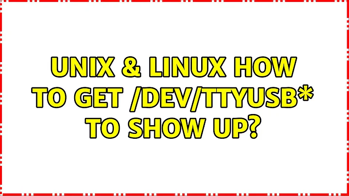 Unix & Linux: How to get /dev/ttyUSB\* to show up?