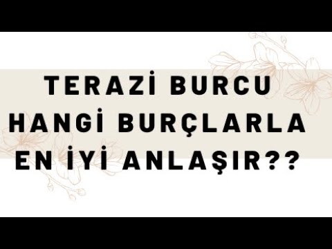 TERAZİ BURCU HANGİ BURÇLARLA EN İYİ ANLAŞIR ? (Terazi Burcu Uyumu )