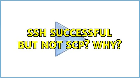 ssh successful but not scp? why?