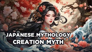 The creation mythology of Japan: Izanagi and Izanami // Japanese Mythology