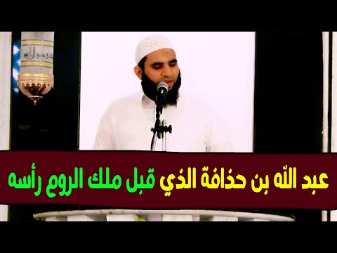 قصة عبد الله بن حذافة الذي عرض عليه أذل ملك الروم وعرض عليه الحكم فرفضه