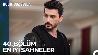 Hudutsuz Sevda 40. Bölüm Unutulmaz Sahneler