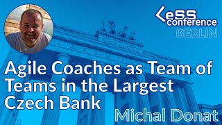 Agile Coaches as Team of Teams in the Largest Czech Bank - Michal Donat