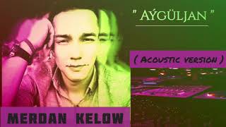 Merdan Kelow - Ayguljan ( acoustic version ) 2020