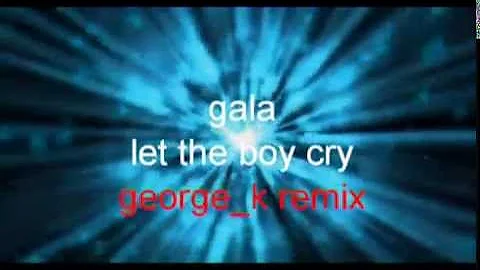 GALA  let the boy cry (GEORGE K REMIX 2015)