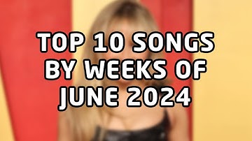 Top 10 songs by weeks of June 2024