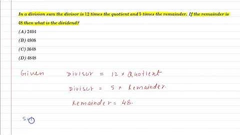 In division sum divisor is 12 times quotient and 5 times remainder. If remainder is 48 then dividend