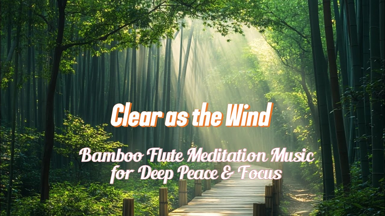 Clear as the Wind | Bamboo Flute Meditation Music for Deep Peace ...