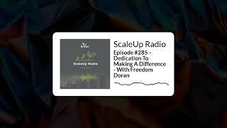Famous Episode #285 - Dedication To Making A Difference - With Freedom Doran | ScaleUp Radio Wealth