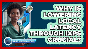 Why Is Lowering Local Latency Through IXPs Crucial?