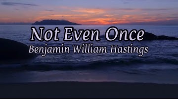 Not Even Once | Benjamin William Hastings | Lyric Video