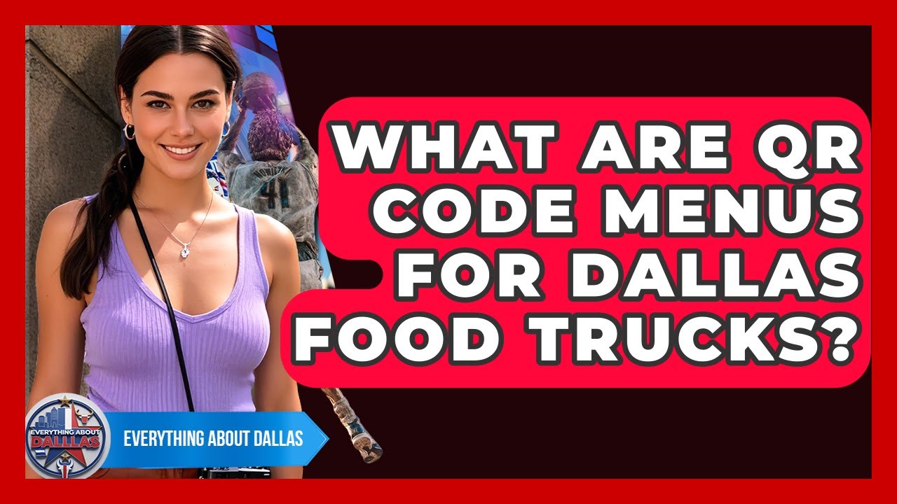 What Are QR Code Menus For Dallas Food Trucks? - Everything About Dallas