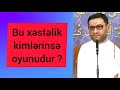 Bu xəstəlik kimlərin oyunudur ? Yoxsa Allahın bəlasıdır ? Hacı Şahin - Allahın cəza verməsi