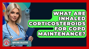 What Are Inhaled Corticosteroids For COPD Maintenance? - COPD Care Collective