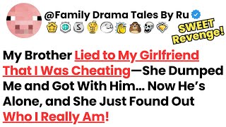 My Brother Lied to My Girlfriend That I Was Cheating She Dumped Me and Got With 