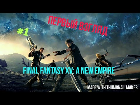 Прохождение Final Fantasy XV: A new empire!!!№-1 первый взгляд.