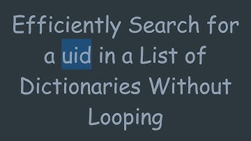 Efficiently Search for a uid in a List of Dictionaries Without Looping