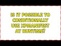 Is it possible to conditionally use XPManifest at runtime?