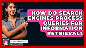 How Do Search Engines Process Queries For Information Retrieval? - SearchEnginesHub.com