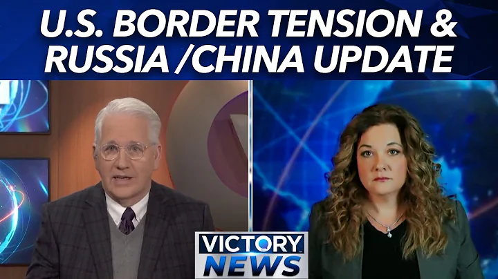 Victory News: U.S. Border Tension & Russia/China U...