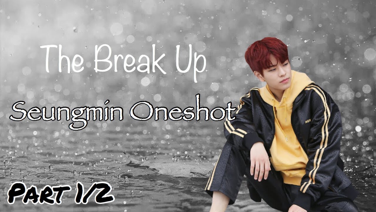 (Kim Seungmin Stray Kids Oneshot)The Break Up Part 1/2