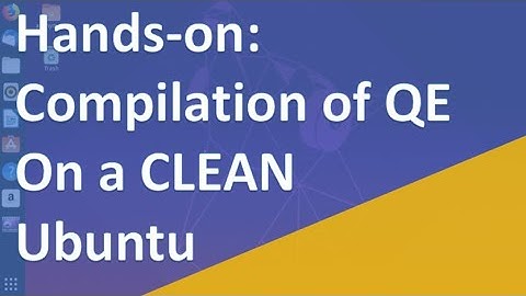 Hands-on: 3.1 Compilation on a CLEAN Ubuntu with GNU serial | Quantum Espresso Tutorial 2019