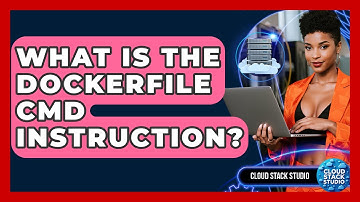 What Is The Dockerfile CMD Instruction? - Cloud Stack Studio