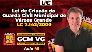 Aula 45 - Lei de Criação da Guarda Civil Municipal de Várzea Grande - LC 2.142/2000