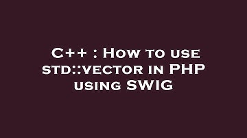 C++ : How to use std::vector in PHP using SWIG