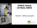 Tutorial on FANUC LR Mate 200iD - Part 2 - Writing a program