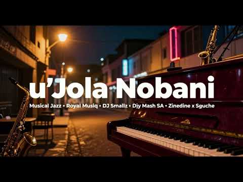 u'Jola Nobani - Musical Jazz, Royal Musiq, DJ Smallz, Djy Mash SA, and ZinedinexSguche