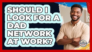 Should I Look For A Dad Network At Work?