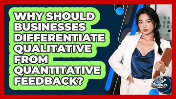 Why Should Businesses Differentiate Qualitative From Quantitative Feedback? - BusinessGuide360.com
