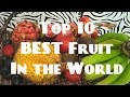 Top 10 BEST Tasting Fruits in the World (2017 Edition)