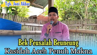 Bek Peusalah Beuneung | Tgk. Joni Akbar | Qasidah Aceh Penuh Makna