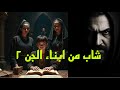 قصص الجن شاب من ابناء الجن ٢ قصص رعب قصص قصص واقعية قصص حقيقية