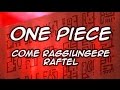 ONE PIECE: Come arrivare a Raftel