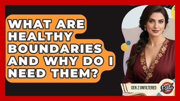 What Are Healthy Boundaries And Why Do I Need Them? - Gen Z Unfiltered