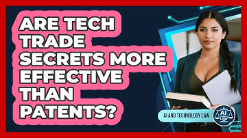 Are Tech Trade Secrets More Effective Than Patents? - AI and Technology Law