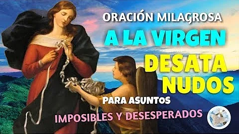 ORACIN MILAGROSA A LA VIRGEN DESATA NUDOS PARA ASU...