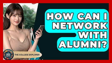 How Can I Network With Alumni? - The College Explorer