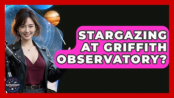 Stargazing At Griffith Observatory? - Astronomy Made Simple